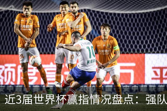 近3届世界杯赢指情况盘点：强队输盘成常态？